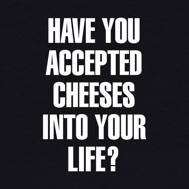 Have You Accepted Cheeses Funny Pun by Bobtees